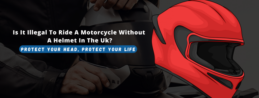 Is It Illegal to Ride a Motorcycle Without a Helmet in the UK